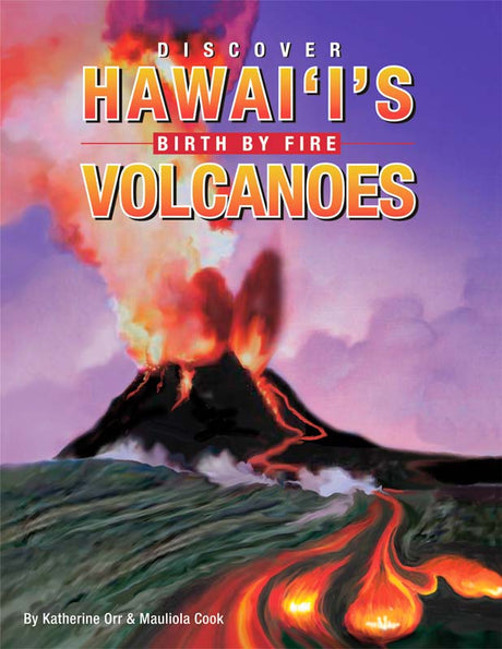 Discover Hawai‘i's Volcanoes, Birth by Fire  